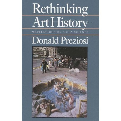 Rethinking Art History - by  Donald Preziosi (Paperback)