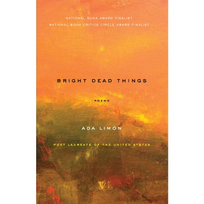 Bright Dead Things: Poems by Ada Limón, Paperback