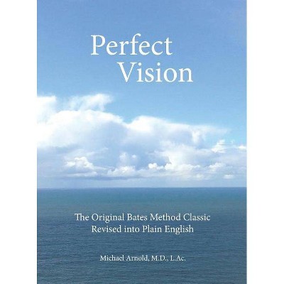 Perfect Vision - by  MD L Ac Michael Arnold (Hardcover)