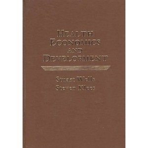 Health Economics and Development - by  Stuart W Wells & Steven Klees & Stuart J Wells (Hardcover) - 1 of 1