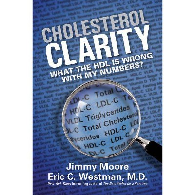  Cholesterol Clarity - by  Jimmy Moore & Eric C Westman (Hardcover) 