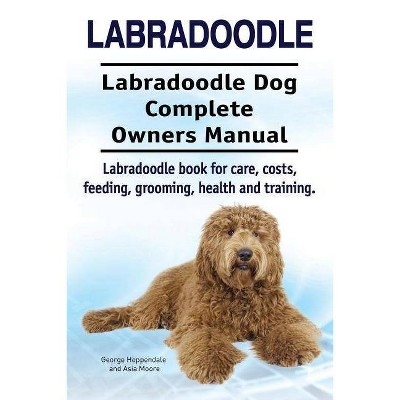 Labradoodle. Labradoodle Dog Complete Owners Manual. Labradoodle book for care, costs, feeding, grooming, health and training. - (Paperback)