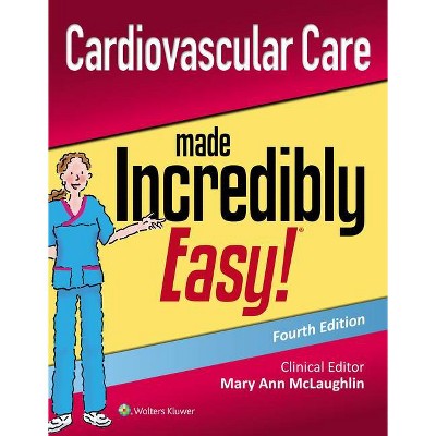 Cardiovascular Care Made Incredibly Easy - (Incredibly Easy! Series(r)) 4th Edition by  Mary Ann McLaughlin (Paperback)