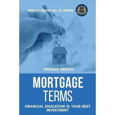 Mortgage Terms - Financial Education Is Your Best Investment - (Financial IQ) by  Thomas Herold (Paperback)