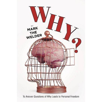 Why? - by  Mark The Welder (Paperback)