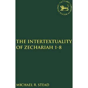 The Intertextuality of Zechariah 1-8 - (Library of Hebrew Bible/Old Testament Studies) by  Michael R Stead (Paperback) - 1 of 1