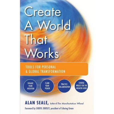 Create a World That Works - by  Alan Seale (Paperback)