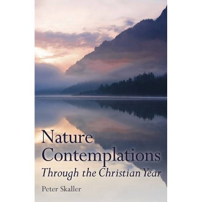 Nature Contemplations Through the Christian Year - by  Peter Skaller (Hardcover)