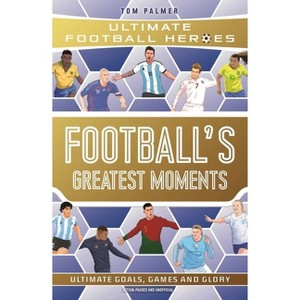 Football's Greatest Moments - (Ultimate Football Heroes) by  Tom Palmer (Paperback) - 1 of 1