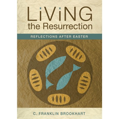 Living the Resurrection - by  C Franklin Brookhart (Paperback)