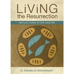 Living the Resurrection - by  C Franklin Brookhart (Paperback) - 1 of 1