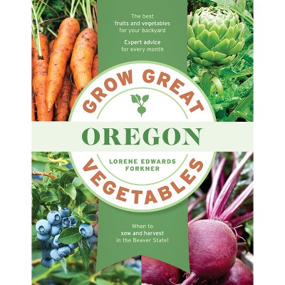 Grow Great Vegetables in Oregon - by  Lorene Edwards Forkner (Paperback)