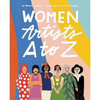 Women Artists A to Z - by  Melanie Labarge (Hardcover)