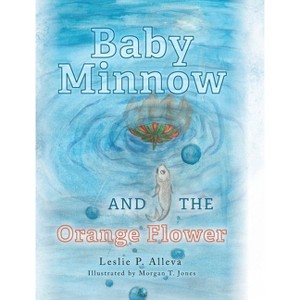 Baby Minnow and The Orange Flower - by Leslie P Alleva - 1 of 1