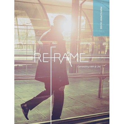 Reframe Participant Guide - by  Marketplace Institute Regent College (Paperback)