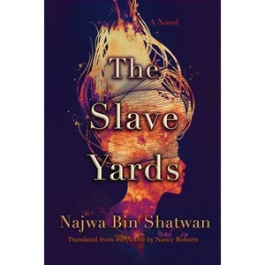 The Slave Yards - (Middle East Literature in Translation) by  Najwa Bin Shatwan (Paperback) - 1 of 1