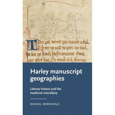 Harley Manuscript Geographies - (Manchester Medieval Literature and Culture) by  Daniel Birkholz (Hardcover)