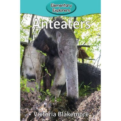 Anteaters - (Elementary Explorers) by  Victoria Blakemore (Paperback)