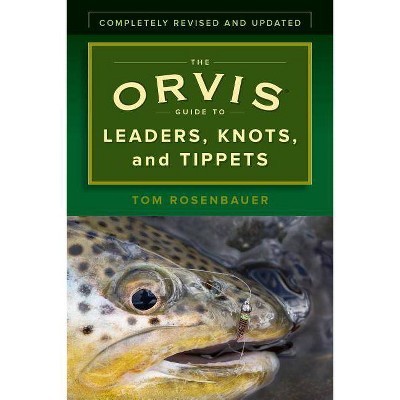 The Orvis Guide to Leaders, Knots, and Tippets - by  Tom Rosenbauer (Paperback)