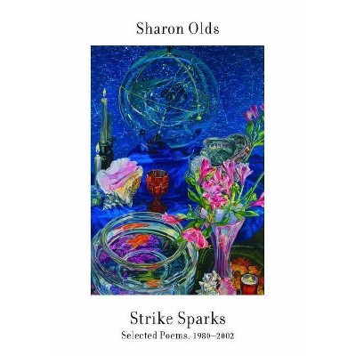 Strike Sparks - by  Sharon Olds (Paperback)