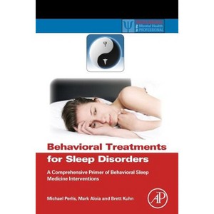 Behavioral Treatments for Sleep Disorders - (Practical Resources for the Mental Health Professional) by  Michael L Perlis & Mark Aloia & Brett Kuhn - 1 of 1