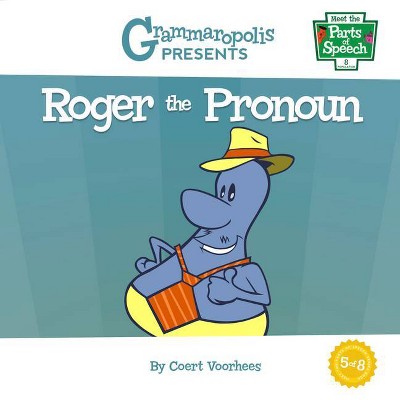 Roger the Pronoun - (Meet the Parts of Speech) by  Coert Voorhees & Grammaropolis (Paperback)