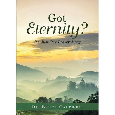 Got Eternity? - by  Bruce Caldwell (Paperback)
