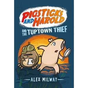 Pigsticks and Harold and the Tuptown Thief - by  Alex Milway (Hardcover) - 1 of 1