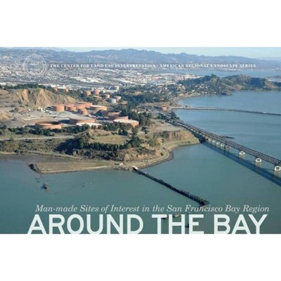 Around the Bay - (Center for Land Use Interpretation American Regional Landsca) (Hardcover)