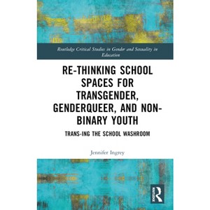 Rethinking School Spaces for Transgender, Non-Binary, and Gender Diverse Youth - (Routledge Critical Studies in Gender and Sexuality in Educat) - 1 of 1