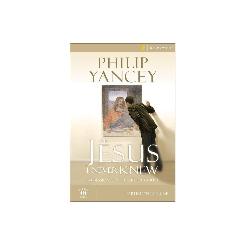 The Jesus I Never Knew Bible Study Participant's Guide - (Groupware Small Group Edition) by Philip Yancey (Paperback)