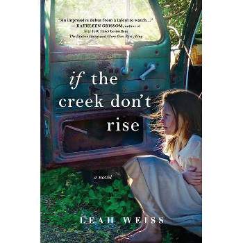 If The Creek Don'T Rise : A Novel - By Leah Weiss ( Paperback )
