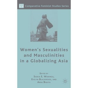 Women's Sexualities and Masculinities in a Globalizing Asia - (Comparative Feminist Studies) by  S Wieringa & E Blackwood & A Bhaiya (Hardcover) - 1 of 1
