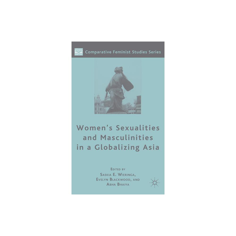 Womens Sexualities and Masculinities in a Globalizing Asia - (Comparative Feminist Studies) by S Wieringa & E Blackwood & A Bhaiya (Hardcover)