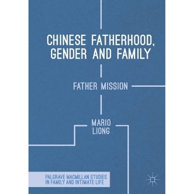 Chinese Fatherhood, Gender and Family - (Palgrave MacMillan Studies in Family and Intimate Life) by  Mario Liong (Paperback)