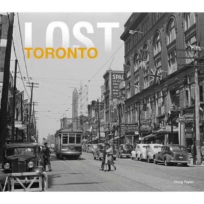 Lost Toronto - by  Doug Taylor (Hardcover)