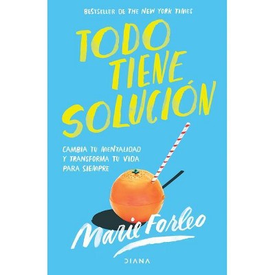 Todo Tiene Solución - by  Marie Forleo (Paperback)