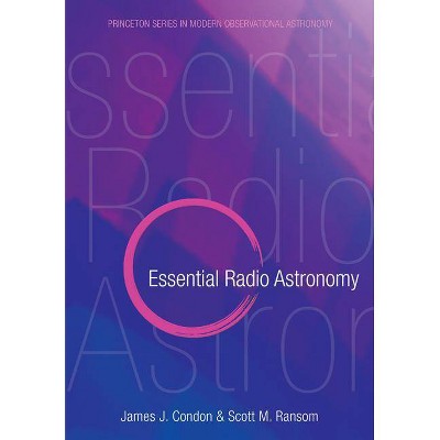 Essential Radio Astronomy - (Princeton Modern Observational Astronomy) by  James J Condon & Scott M Ransom (Hardcover)
