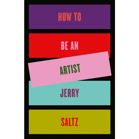 How to Be an Artist - by  Jerry Saltz (Hardcover) - image 1 of 1