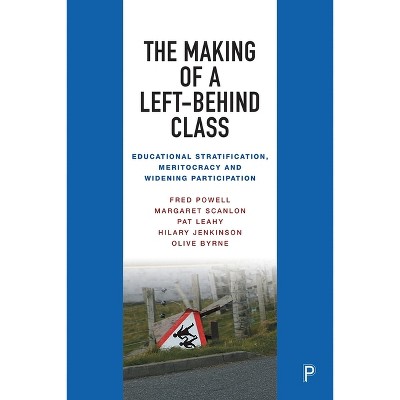 The Making of a Left-Behind Class - by  Fred Powell & Margaret Scanlon & Pat Leahy & Hilary Jenkinson & Olive Byrne (Hardcover)