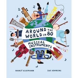 Around the World in 80 Musical Instruments - by  Nancy Dickmann (Hardcover) - 1 of 1