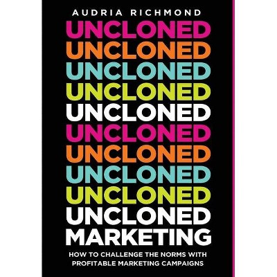 UnCloned Marketing - by  Audria Richmond (Hardcover)