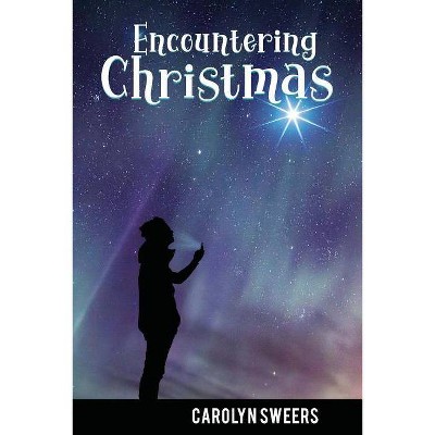 Encountering Christmas - by  Carolyn Sweers (Paperback)