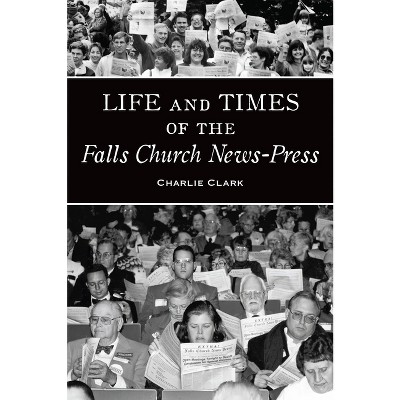 Life and Times of the Falls Church News-Press - (American Chronicles) by  Charlie Clark (Paperback)