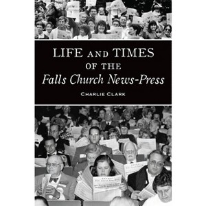Life and Times of the Falls Church News-Press - (American Chronicles) by  Charlie Clark (Paperback) - 1 of 1