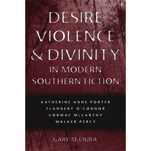 Desire, Violence, & Divinity in Modern Southern Fiction - (Southern Literary Studies) by  Gary M Ciuba (Paperback) - 1 of 1