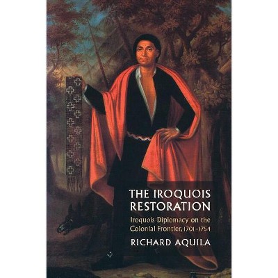 The Iroquois Restoration - by  Richard Aquila (Paperback)