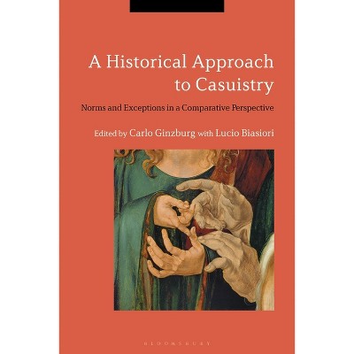 A Historical Approach to Casuistry - by  Carlo Ginzburg & Lucio Biasiori (Paperback)