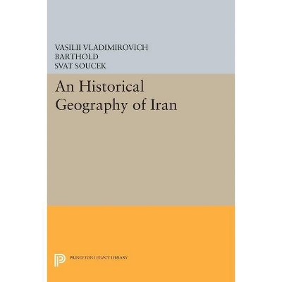 An Historical Geography of Iran - by  Vasilii Vladimirovich Barthold (Paperback)