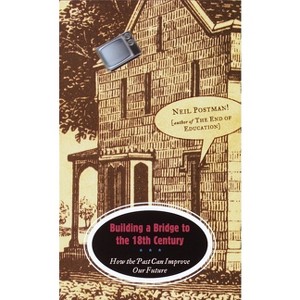 Building a Bridge to the 18th Century - by  Neil Postman (Paperback) - 1 of 1